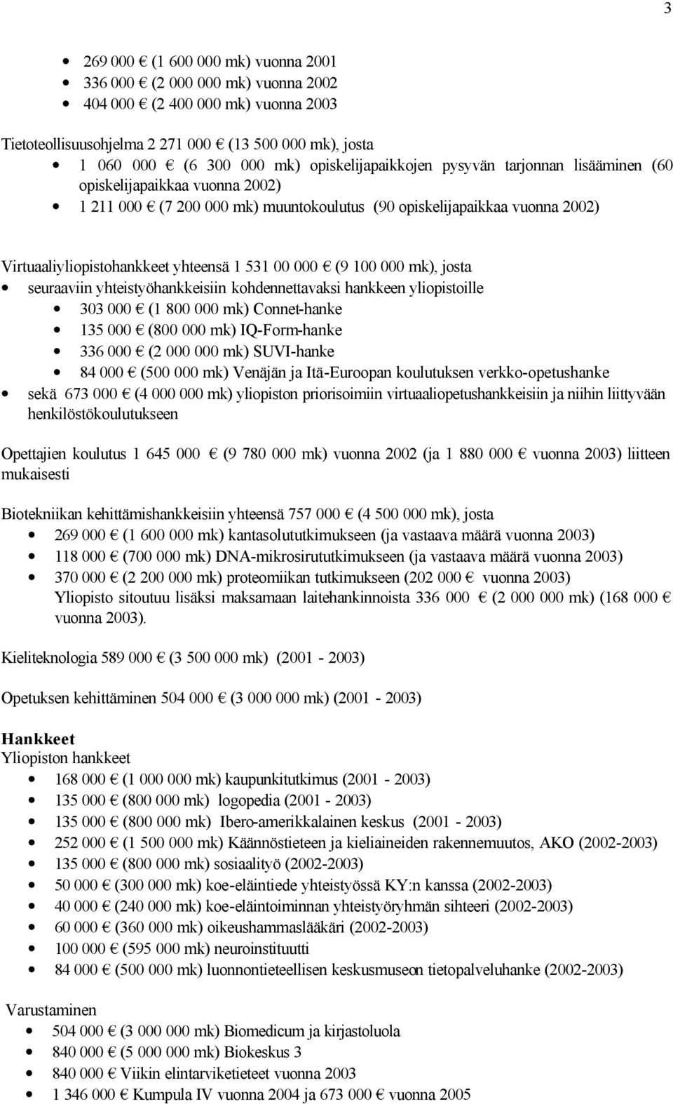 531 00 000 (9 100 000 mk), josta seuraaviin yhteistyöhankkeisiin kohdennettavaksi hankkeen yliopistoille 303 000 (1 800 000 mk) Connet-hanke 135 000 (800 000 mk) IQ-Form-hanke 336 000 (2 000 000 mk)