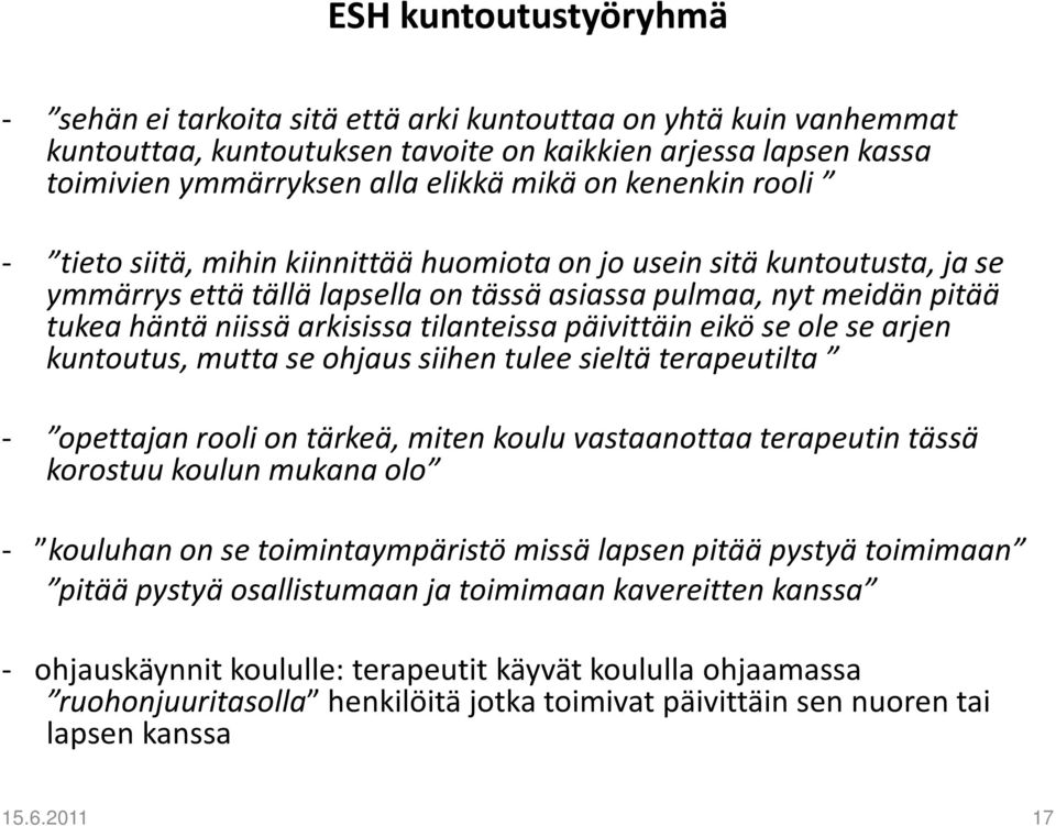 tilanteissa päivittäin eikö se ole se arjen kuntoutus, mutta se ohjaus siihen tulee sieltä terapeutilta - opettajan rooli on tärkeä, miten koulu vastaanottaa terapeutin tässä korostuu koulun mukana