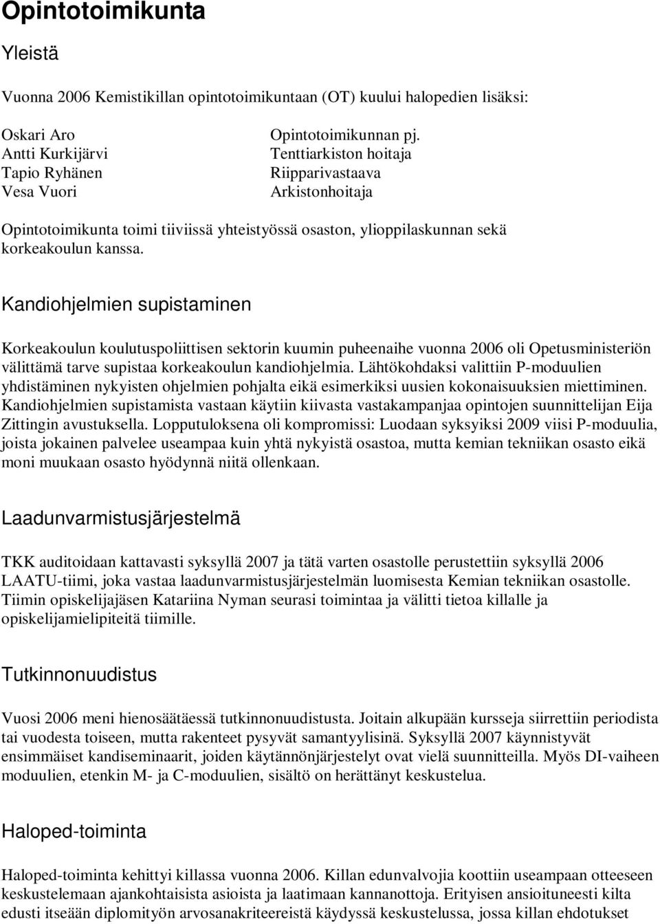 Kandiohjelmien supistaminen Korkeakoulun koulutuspoliittisen sektorin kuumin puheenaihe vuonna 2006 oli Opetusministeriön välittämä tarve supistaa korkeakoulun kandiohjelmia.