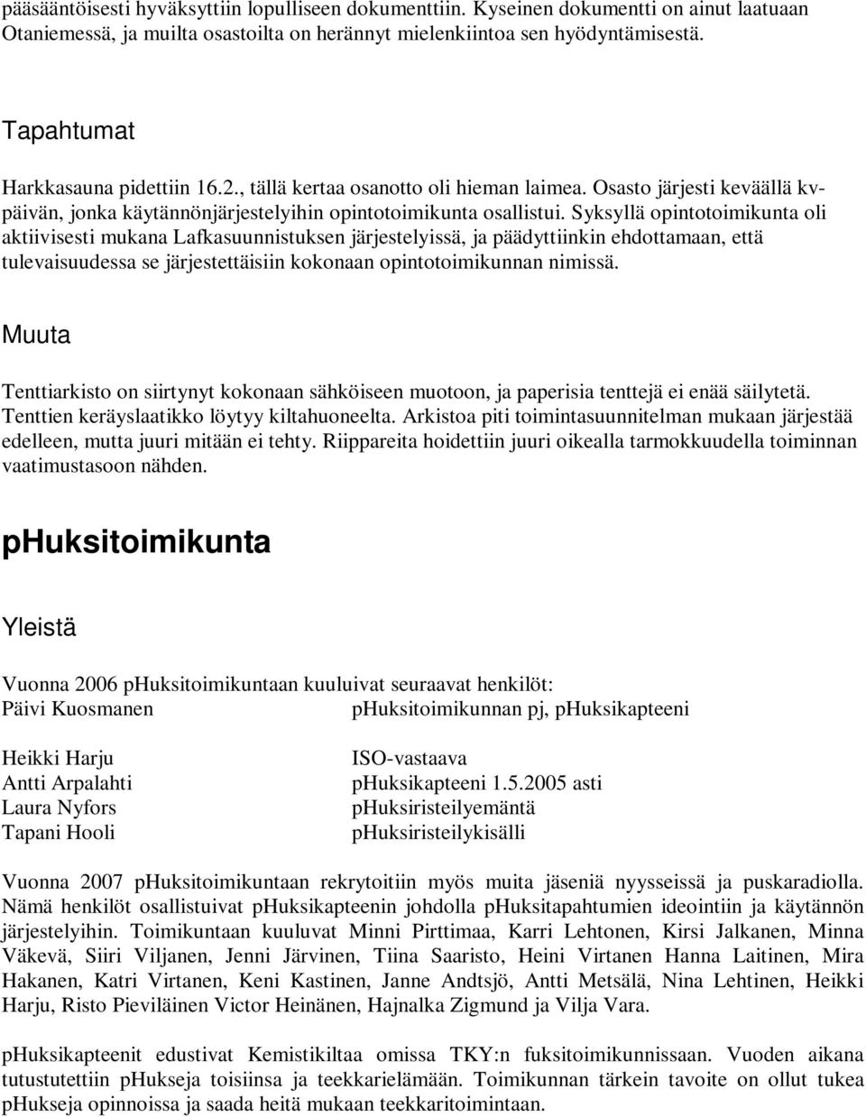 Syksyllä opintotoimikunta oli aktiivisesti mukana Lafkasuunnistuksen järjestelyissä, ja päädyttiinkin ehdottamaan, että tulevaisuudessa se järjestettäisiin kokonaan opintotoimikunnan nimissä.