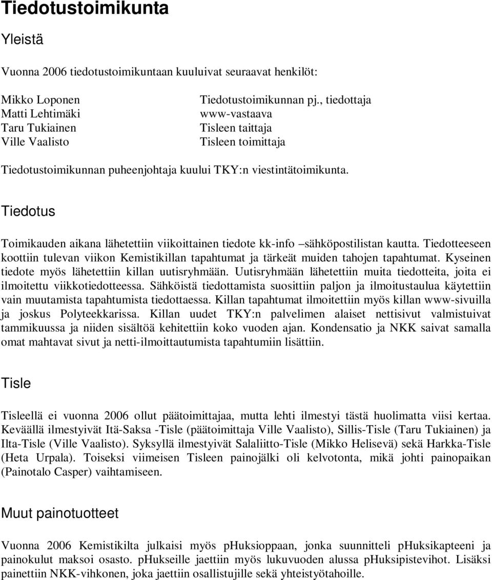 Tiedotus Toimikauden aikana lähetettiin viikoittainen tiedote kk-info sähköpostilistan kautta. Tiedotteeseen koottiin tulevan viikon Kemistikillan tapahtumat ja tärkeät muiden tahojen tapahtumat.