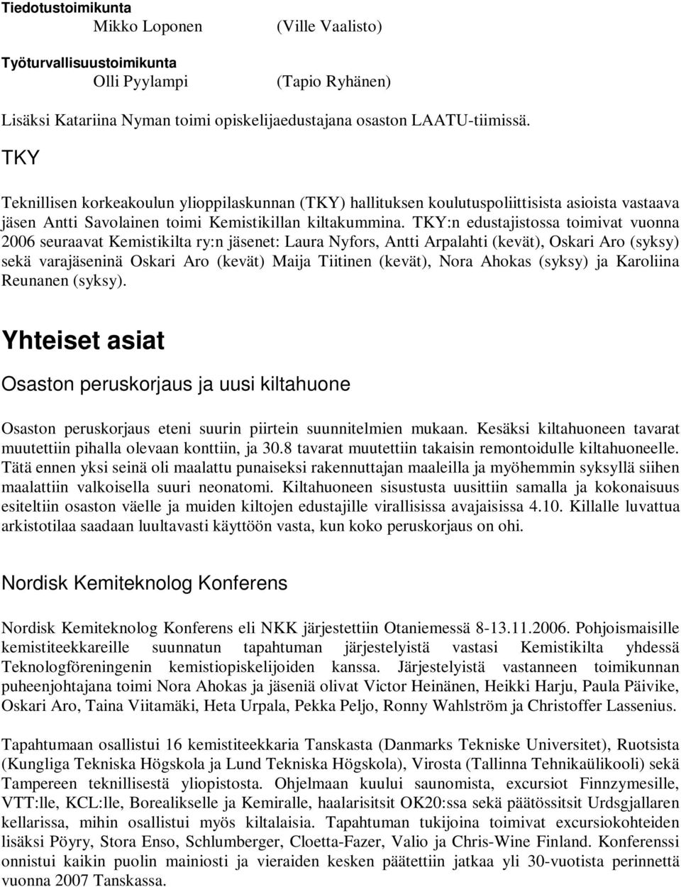 TKY:n edustajistossa toimivat vuonna 2006 seuraavat Kemistikilta ry:n jäsenet: Laura Nyfors, Antti Arpalahti (kevät), Oskari Aro (syksy) sekä varajäseninä Oskari Aro (kevät) Maija Tiitinen (kevät),