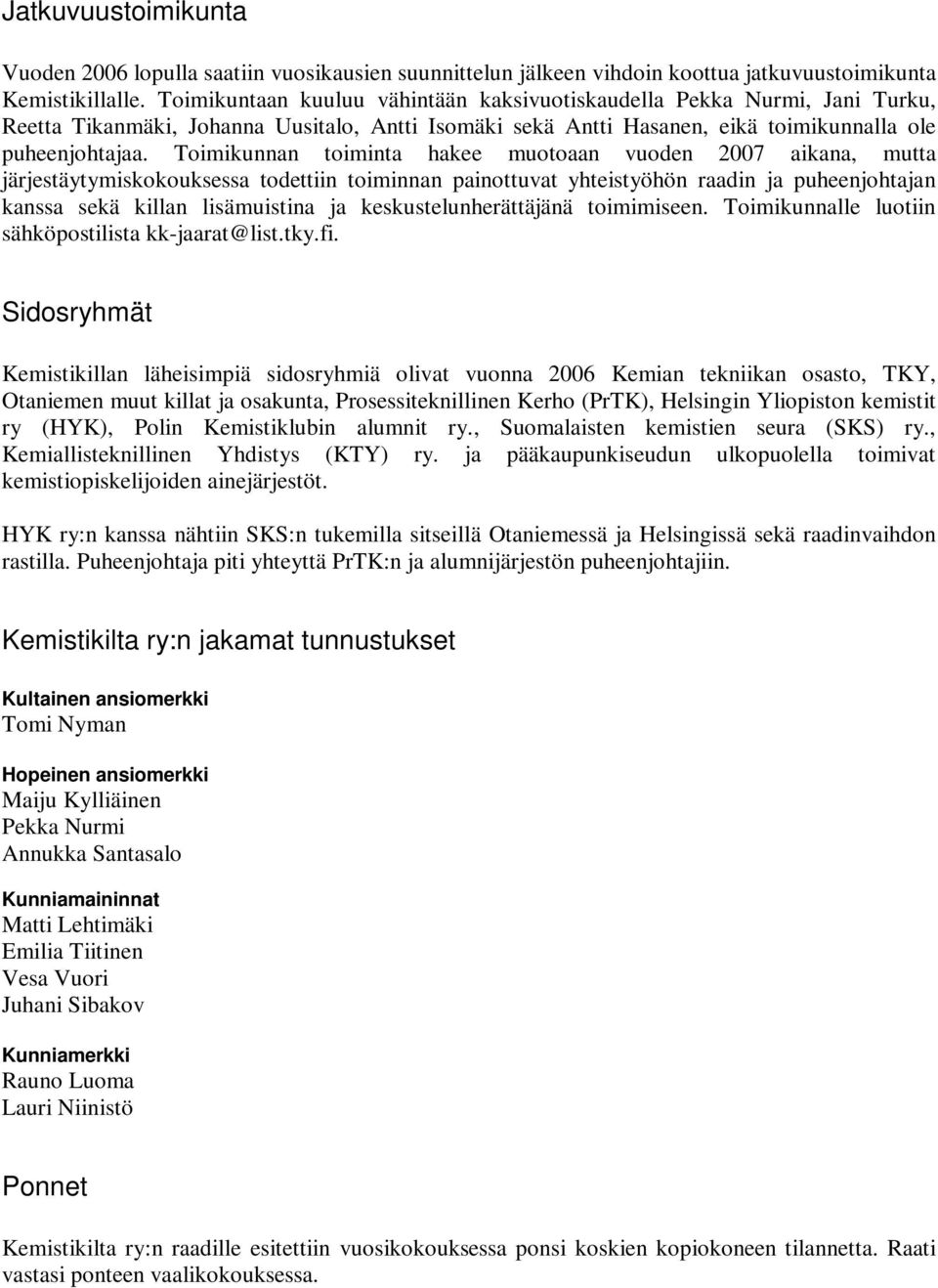 Toimikunnan toiminta hakee muotoaan vuoden 2007 aikana, mutta järjestäytymiskokouksessa todettiin toiminnan painottuvat yhteistyöhön raadin ja puheenjohtajan kanssa sekä killan lisämuistina ja