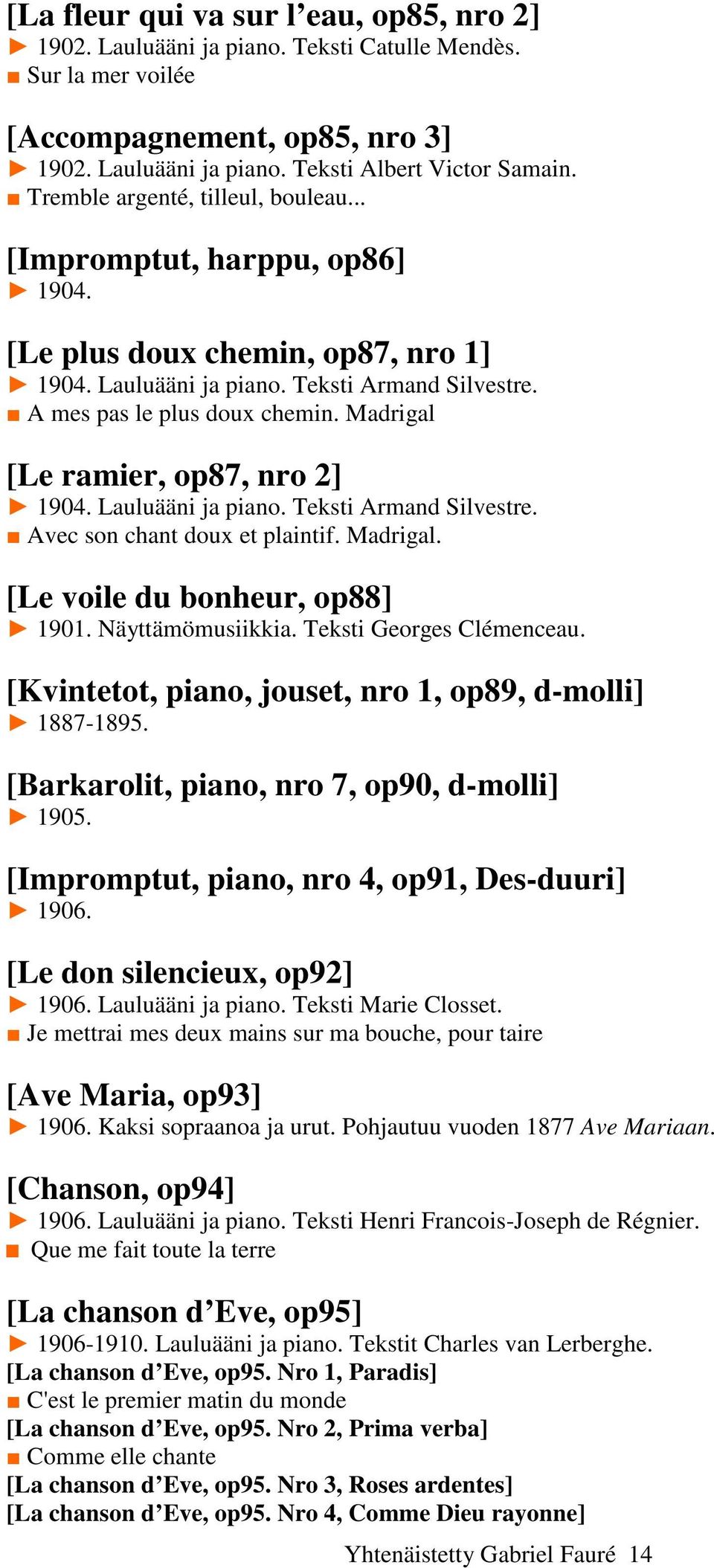 Madrigal [Le ramier, op87, nro 2] 1904. Lauluääni ja piano. Teksti Armand Silvestre. Avec son chant doux et plaintif. Madrigal. [Le voile du bonheur, op88] 1901. Näyttämömusiikkia.