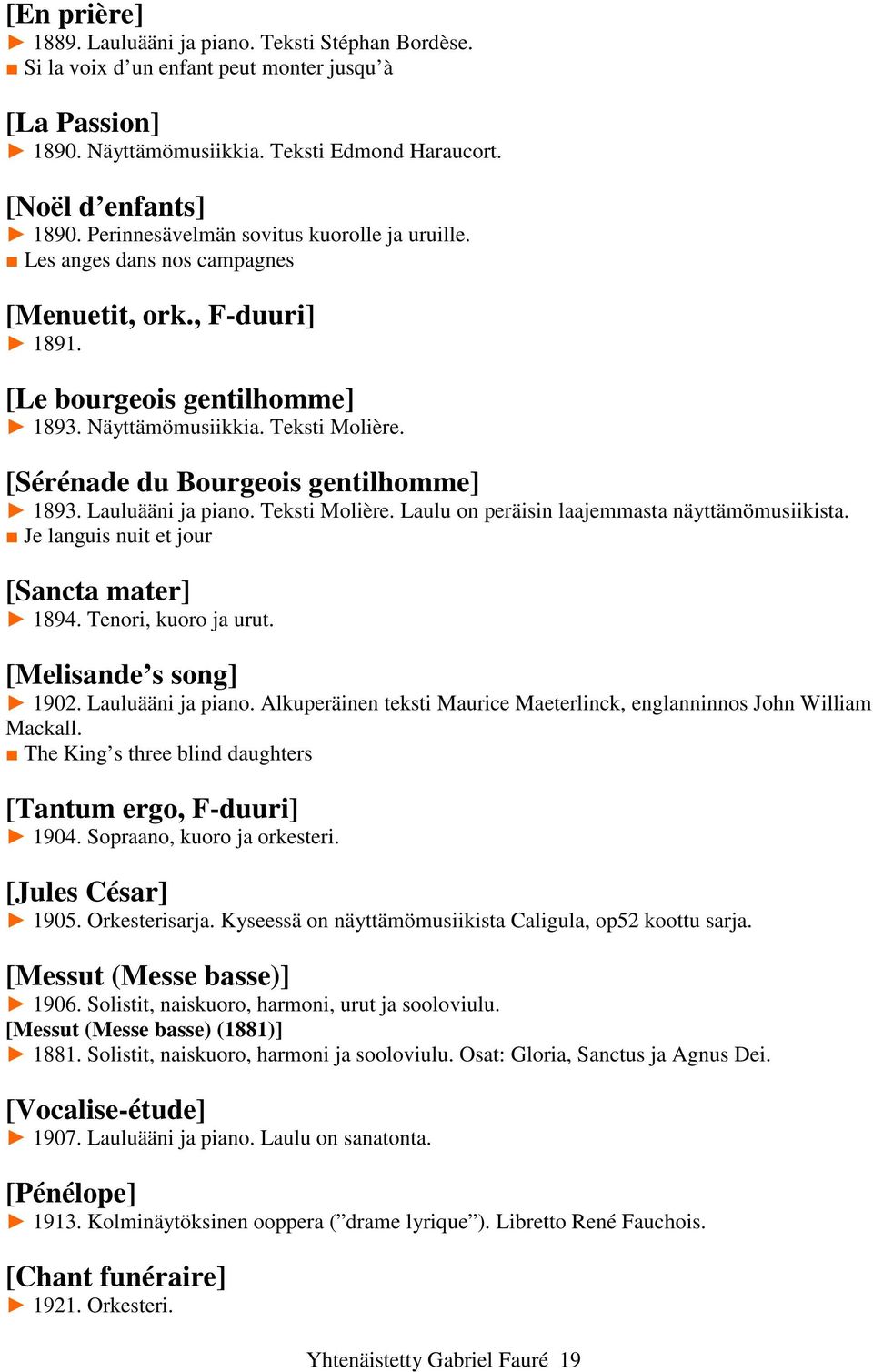 [Sérénade du Bourgeois gentilhomme] 1893. Lauluääni ja piano. Teksti Molière. Laulu on peräisin laajemmasta näyttämömusiikista. Je languis nuit et jour [Sancta mater] 1894. Tenori, kuoro ja urut.