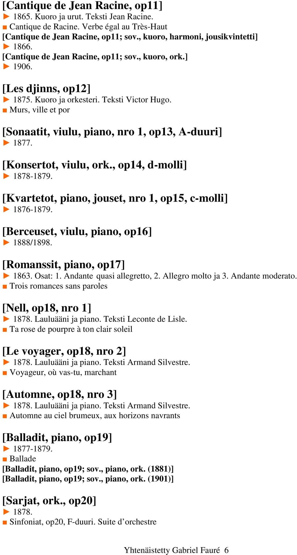 [Konsertot, viulu, ork., op14, d-molli] 1878-1879. [Kvartetot, piano, jouset, nro 1, op15, c-molli] 1876-1879. [Berceuset, viulu, piano, op16] 1888/1898. [Romanssit, piano, op17] 1863. Osat: 1.