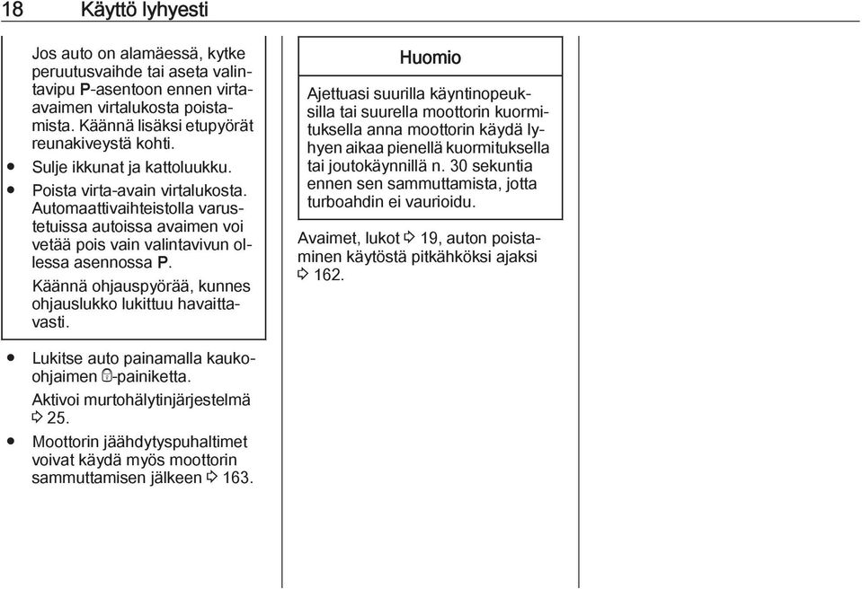 Käännä ohjauspyörää, kunnes ohjauslukko lukittuu havaittavasti. Lukitse auto painamalla kaukoohjaimen e-painiketta. Aktivoi murtohälytinjärjestelmä 3 25.