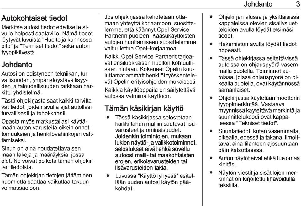 Tästä ohjekirjasta saat kaikki tarvittavat tiedot, joiden avulla ajat autollasi turvallisesti ja tehokkaasti.