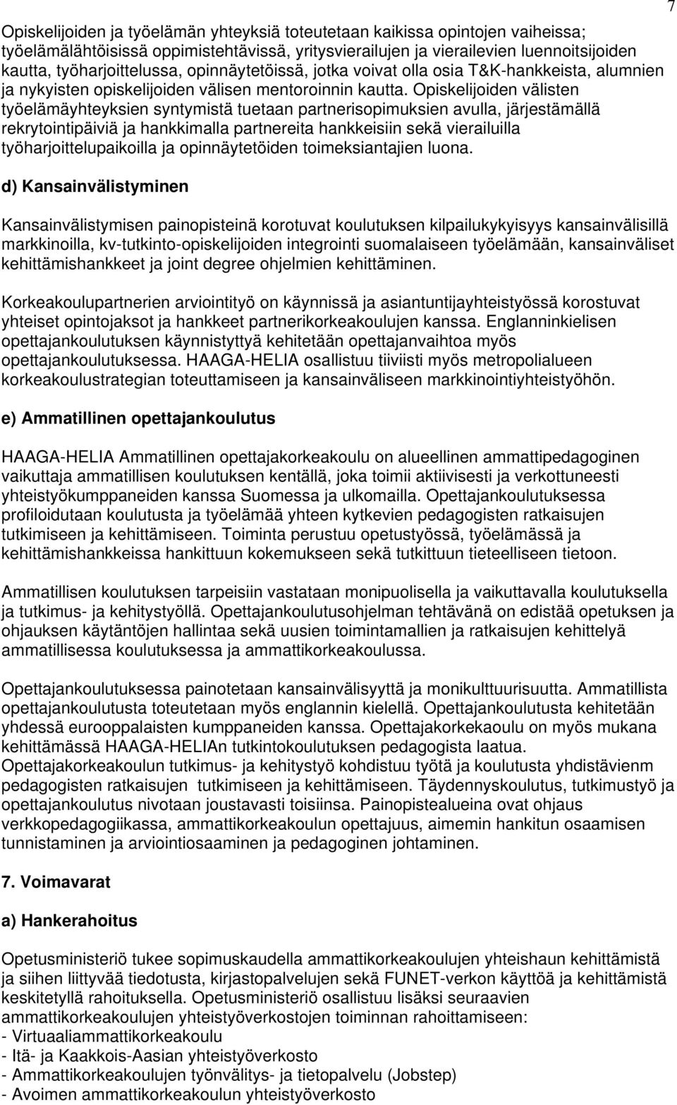 Opiskelijoiden välisten työelämäyhteyksien syntymistä tuetaan partnerisopimuksien avulla, järjestämällä rekrytointipäiviä ja hankkimalla partnereita hankkeisiin sekä vierailuilla