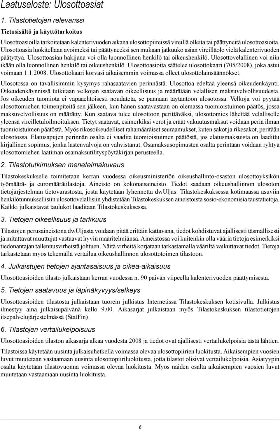 Ulosottoasia luokitellaan avoimeksi tai päättyneeksi sen mukaan jatkuuko asian vireilläolo vielä kalenterivuoden päätyttyä. Ulosottoasian hakijana voi olla luonnollinen henkilö tai oikeushenkilö.