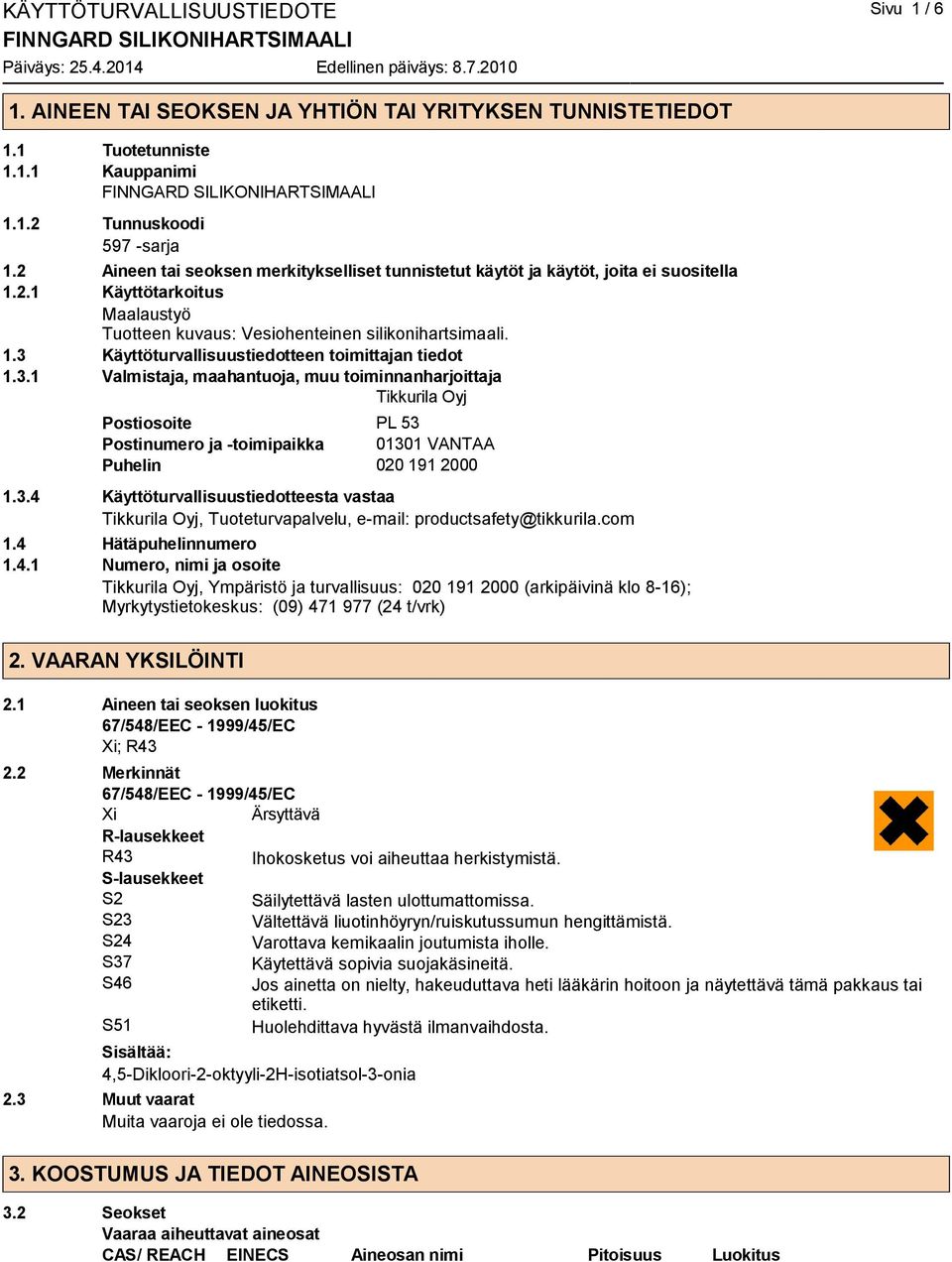 3.1 Valmistaja, maahantuoja, muu toiminnanharjoittaja Tikkurila Oyj Postiosoite PL 53 Postinumero ja -toimipaikka 01301 VANTAA Puhelin 020 191 2000 1.3.4 Käyttöturvallisuustiedotteesta vastaa Tikkurila Oyj, Tuoteturvapalvelu, e-mail: productsafety@tikkurila.