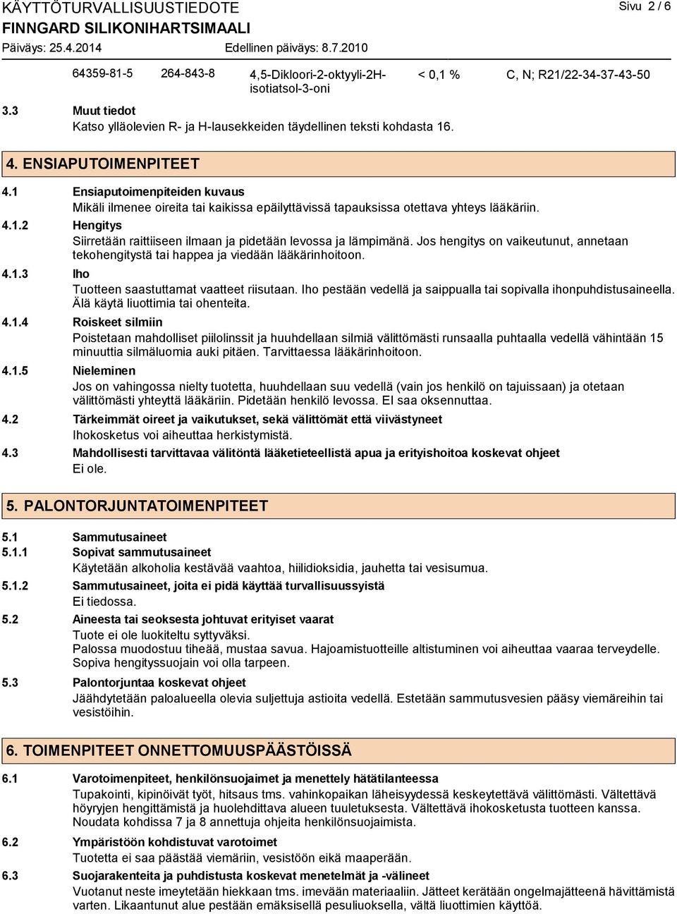 1 Ensiaputoimenpiteiden kuvaus Mikäli ilmenee oireita tai kaikissa epäilyttävissä tapauksissa otettava yhteys lääkäriin. 4.1.2 Hengitys Siirretään raittiiseen ilmaan ja pidetään levossa ja lämpimänä.