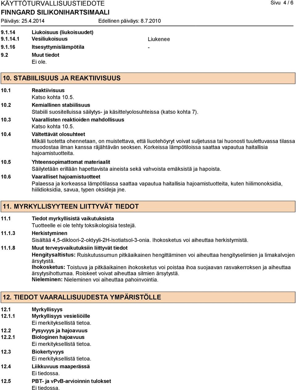 5. 10.2 Kemiallinen stabiilisuus Stabiili suositelluissa säilytys- ja käsittelyolosuhteissa (katso kohta 7). 10.3 Vaarallisten reaktioiden mahdollisuus Katso kohta 10.5. 10.4 Vältettävät olosuhteet Mikäli tuotetta ohennetaan, on muistettava, että liuotehöyryt voivat suljetussa tai huonosti tuulettuvassa tilassa muodostaa ilman kanssa räjähtävän seoksen.