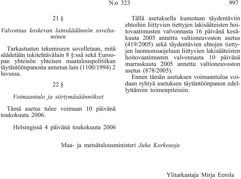 22 Voimaantulo ja siirtymäsäännökset Tällä asetuksella kumotaan täydentäviin ehtoihin liittyvien tiettyjen lakisääteisten hoitovaatimusten valvonnasta 16 päivänä kesäkuuta 2005 annettu