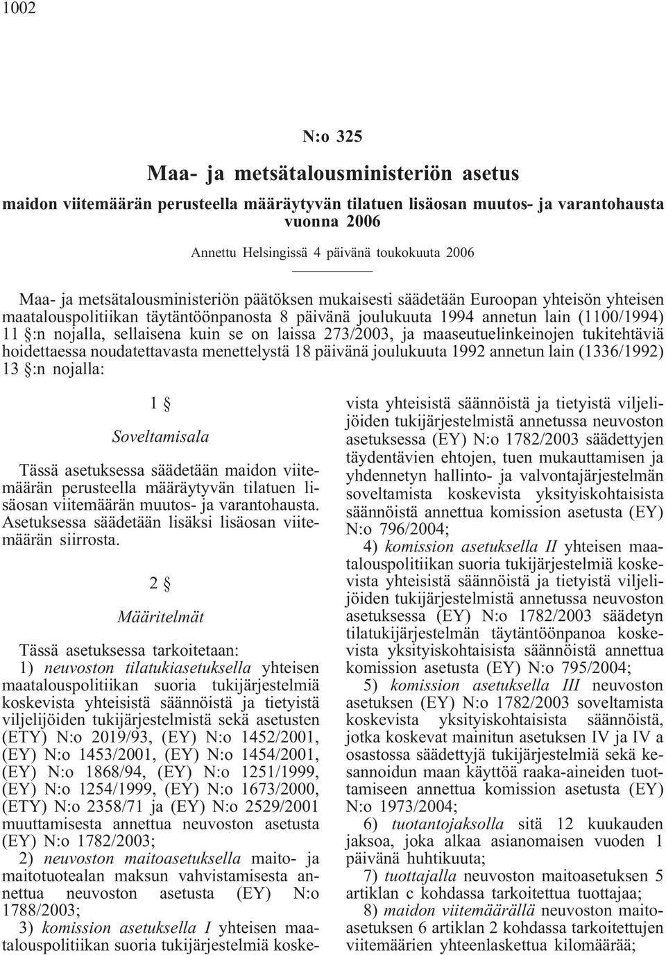 kuin se on laissa 273/2003, ja maaseutuelinkeinojen tukitehtäviä hoidettaessa noudatettavasta menettelystä 18 päivänä joulukuuta 1992 annetun lain (1336/1992) 13 :n nojalla: 1 Soveltamisala Tässä