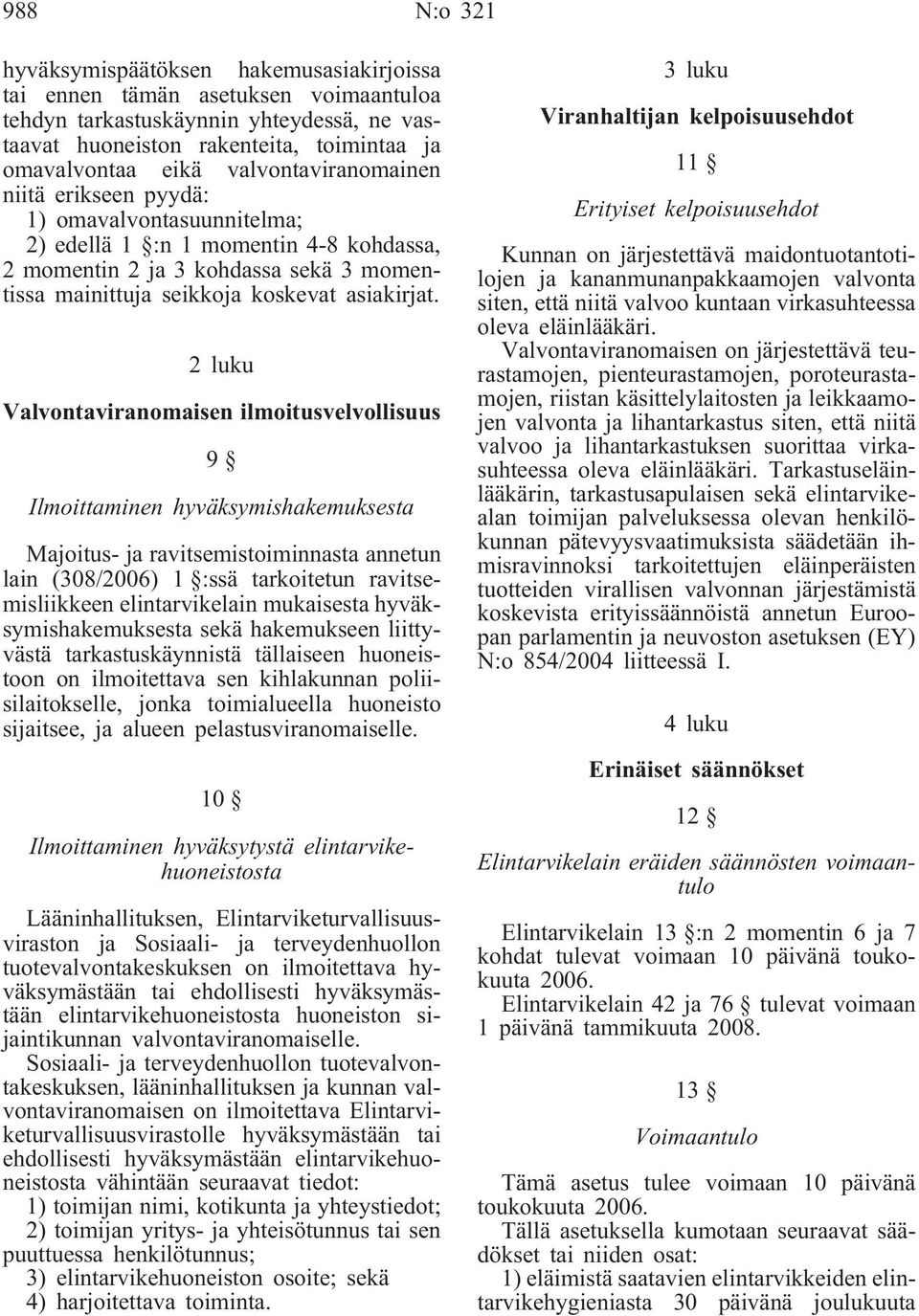 2 luku Valvontaviranomaisen ilmoitusvelvollisuus 9 Ilmoittaminen hyväksymishakemuksesta Majoitus- ja ravitsemistoiminnasta annetun lain (308/2006) 1 :ssä tarkoitetun ravitsemisliikkeen