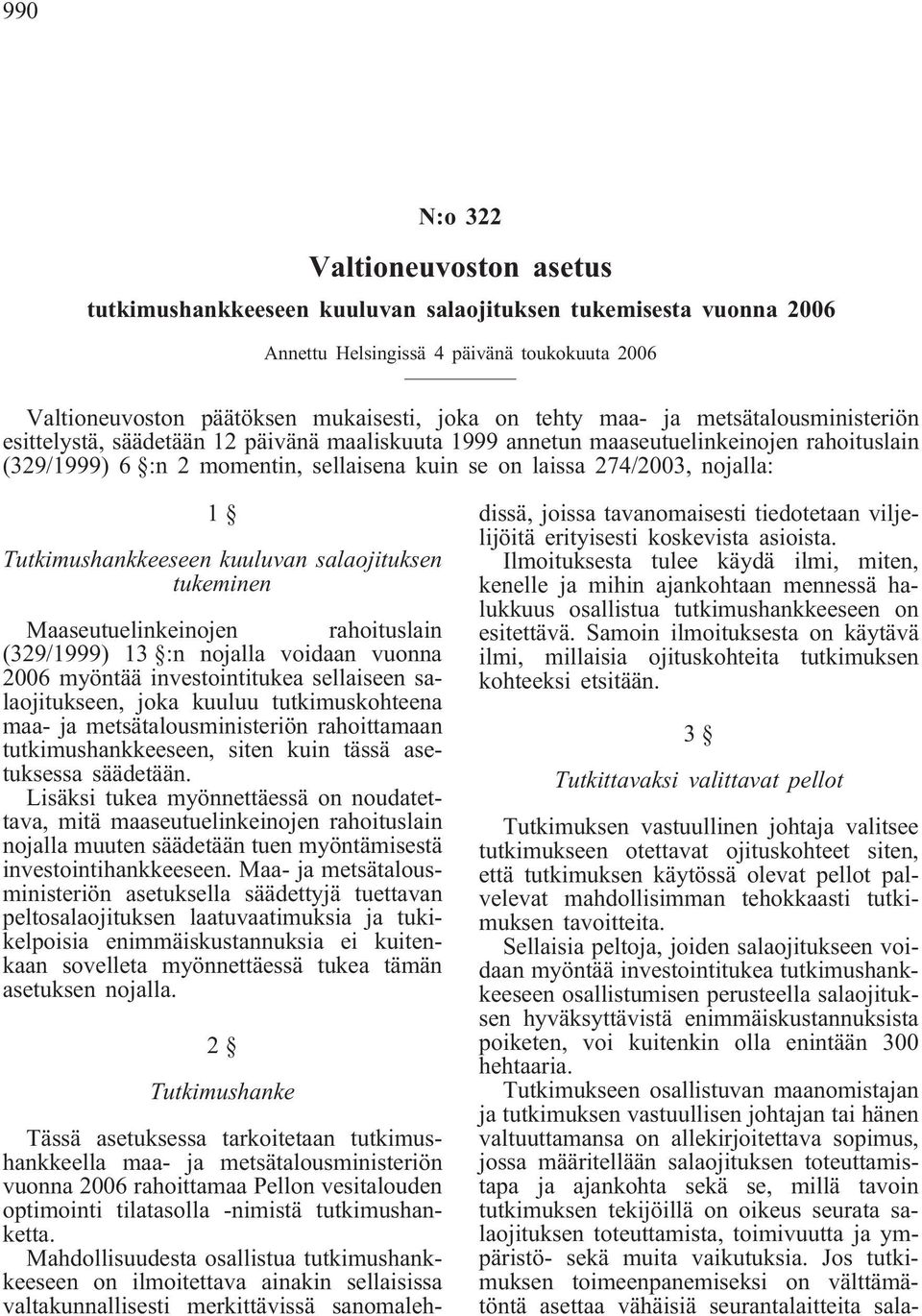 1 Tutkimushankkeeseen kuuluvan salaojituksen tukeminen Maaseutuelinkeinojen rahoituslain (329/1999) 13 :n nojalla voidaan vuonna 2006 myöntää investointitukea sellaiseen salaojitukseen, joka kuuluu