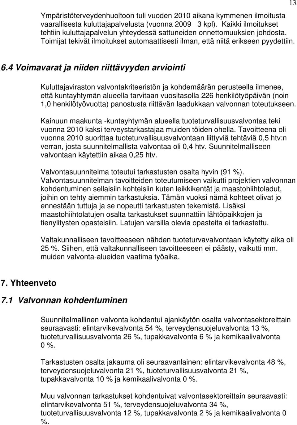 4 Voimavarat ja niiden riittävyyden arviointi Kuluttajaviraston valvontakriteeristön ja kohdemäärän perusteella ilmenee, että kuntayhtymän alueella tarvitaan vuositasolla 226 henkilötyöpäivän (noin