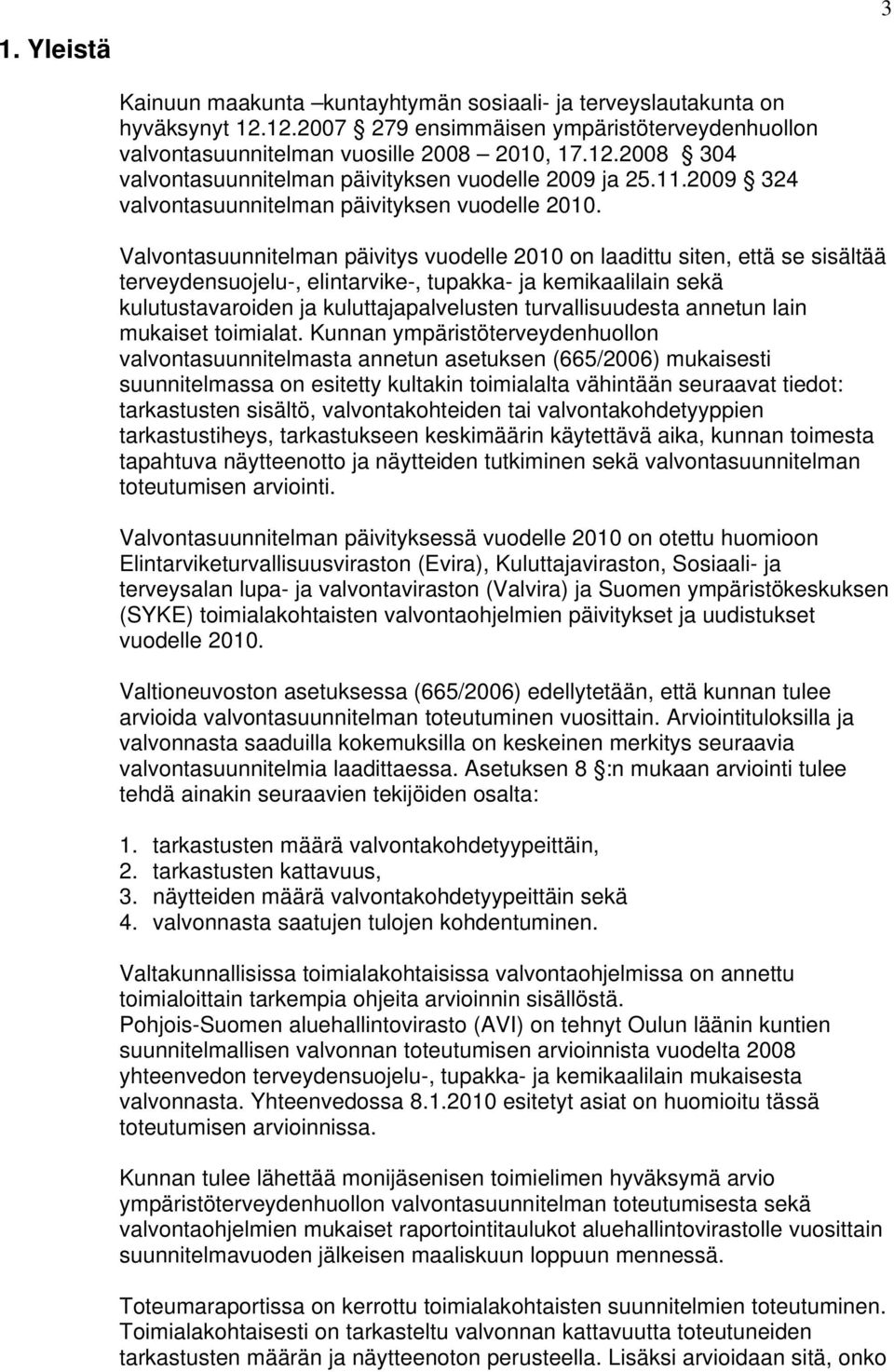 Valvontasuunnitelman päivitys vuodelle 2010 on laadittu siten, että se sisältää terveydensuojelu-, elintarvike-, tupakka- ja kemikaalilain sekä kulutustavaroiden ja kuluttajapalvelusten