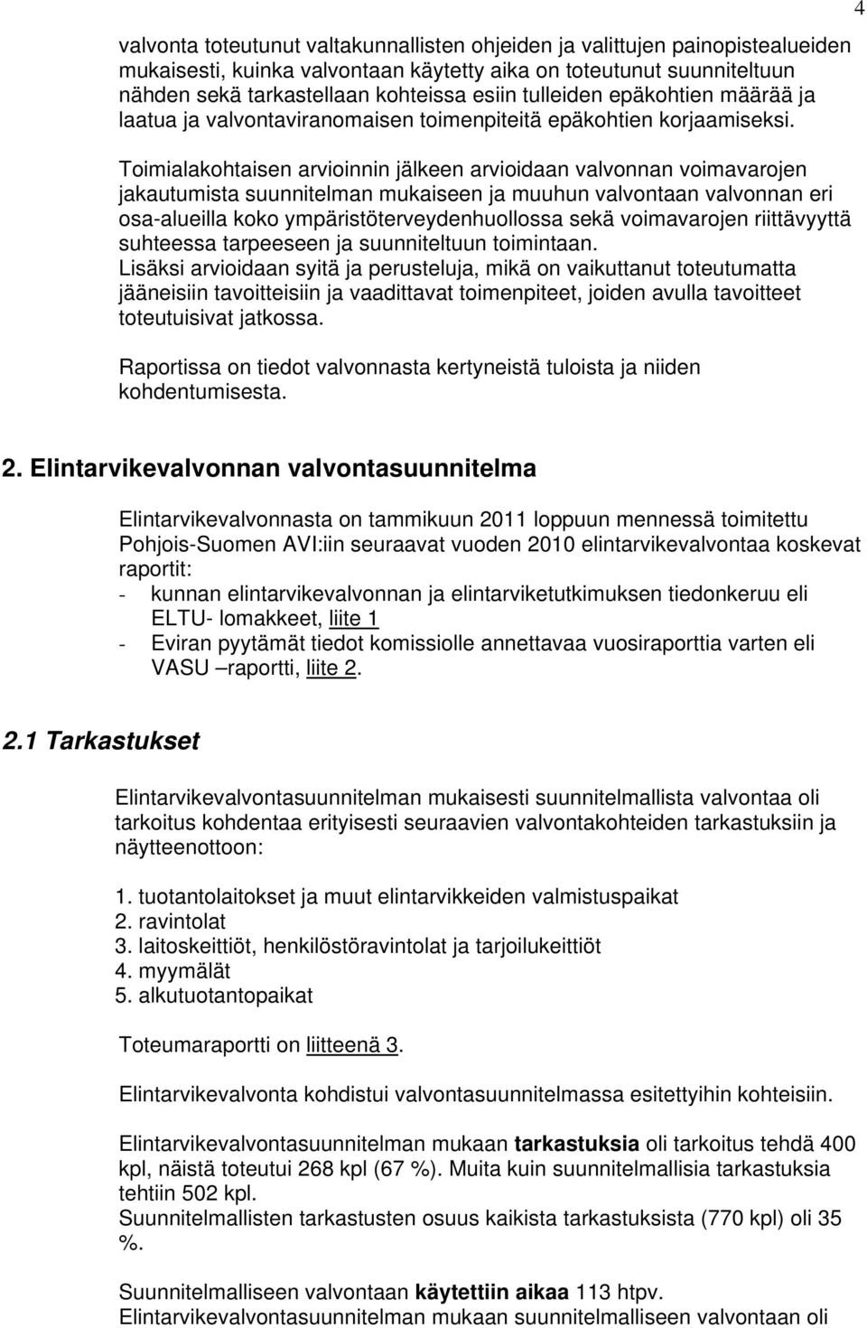 Toimialakohtaisen arvioinnin jälkeen arvioidaan valvonnan voimavarojen jakautumista suunnitelman mukaiseen ja muuhun valvontaan valvonnan eri osa-alueilla koko ympäristöterveydenhuollossa sekä