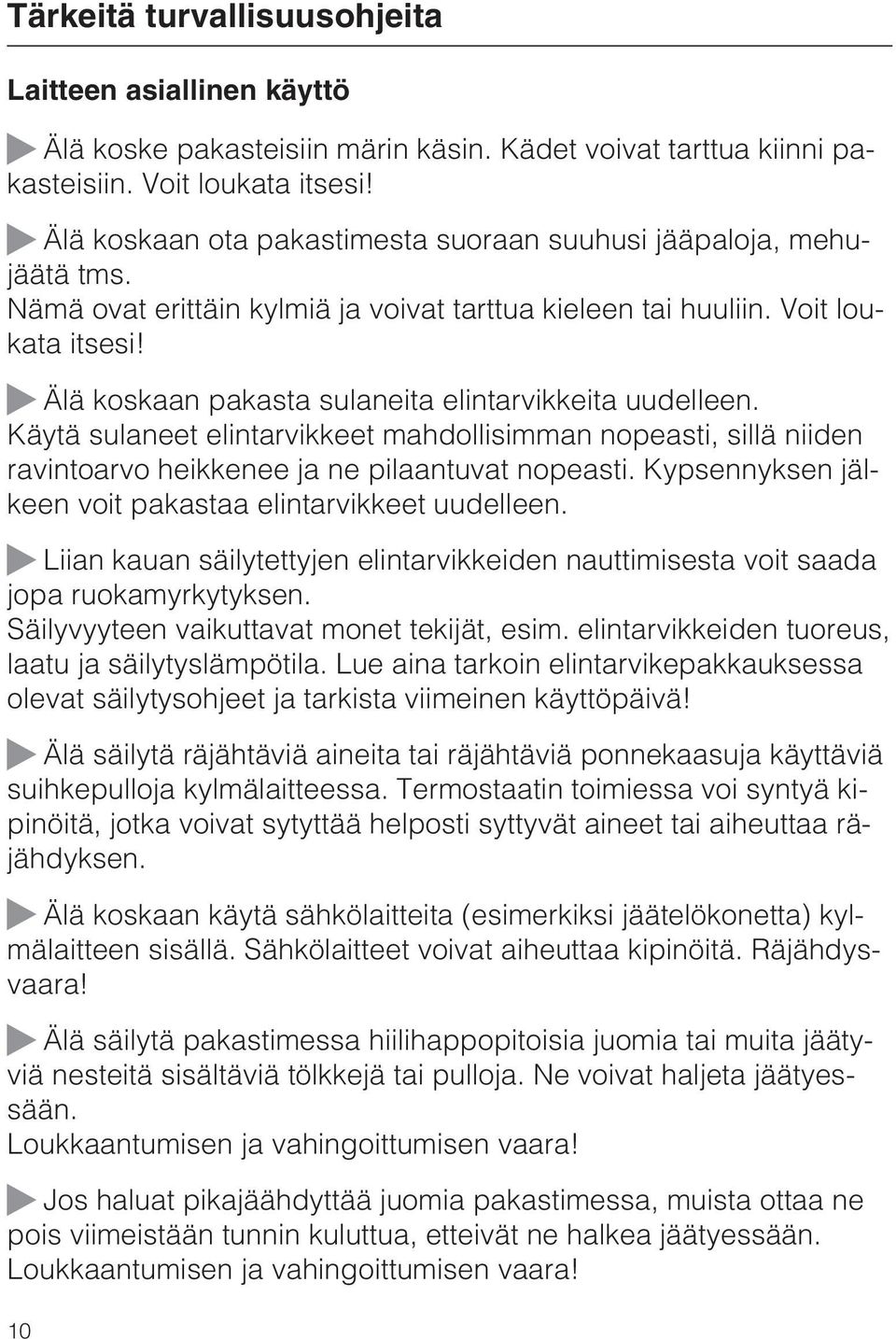 Älä koskaan pakasta sulaneita elintarvikkeita uudelleen. Käytä sulaneet elintarvikkeet mahdollisimman nopeasti, sillä niiden ravintoarvo heikkenee ja ne pilaantuvat nopeasti.