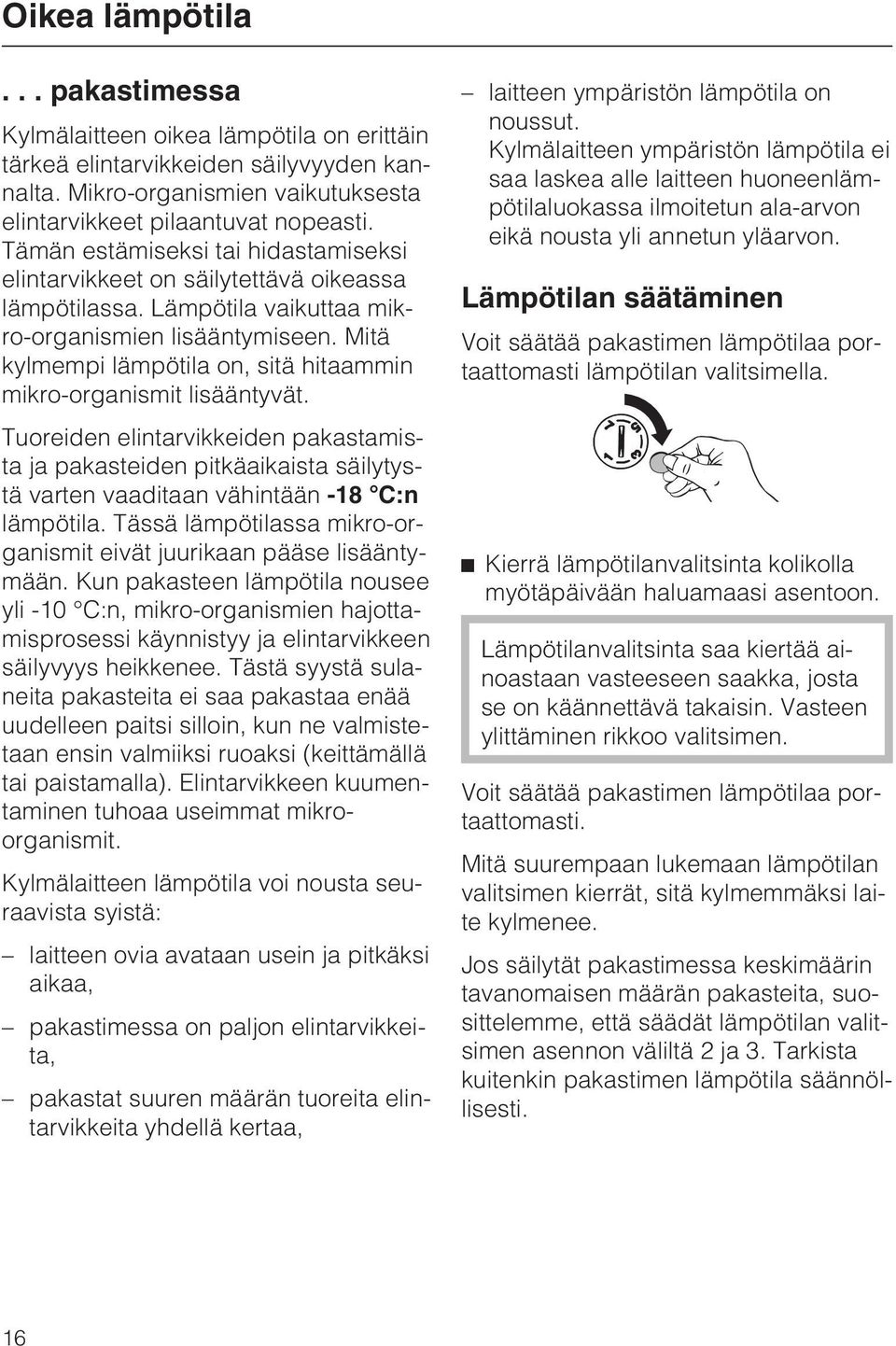 Mitä kylmempi lämpötila on, sitä hitaammin mikro-organismit lisääntyvät. Tuoreiden elintarvikkeiden pakastamista ja pakasteiden pitkäaikaista säilytystä varten vaaditaan vähintään -18 C:n lämpötila.