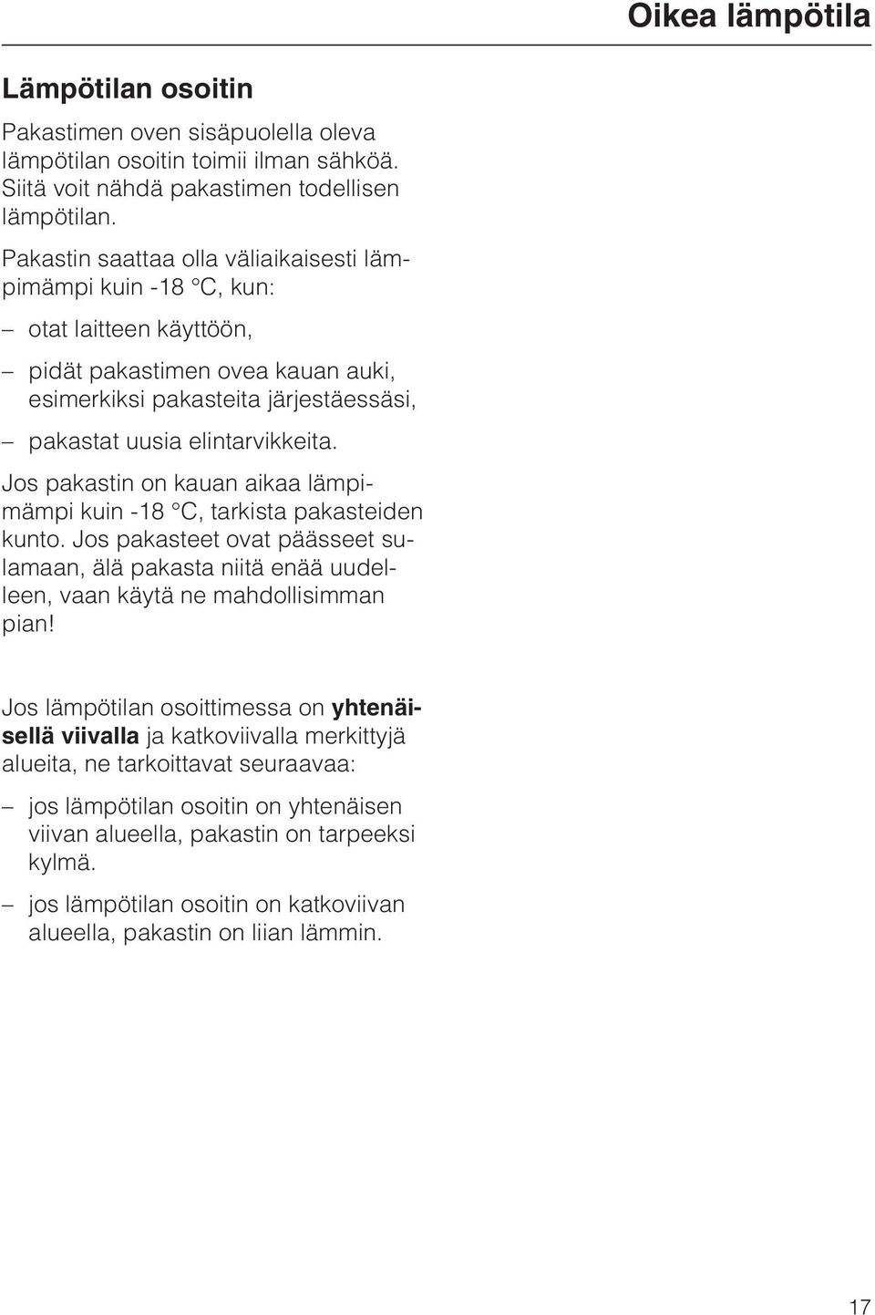 Jos pakastin on kauan aikaa lämpimämpi kuin -18 C, tarkista pakasteiden kunto. Jos pakasteet ovat päässeet sulamaan, älä pakasta niitä enää uudelleen, vaan käytä ne mahdollisimman pian!