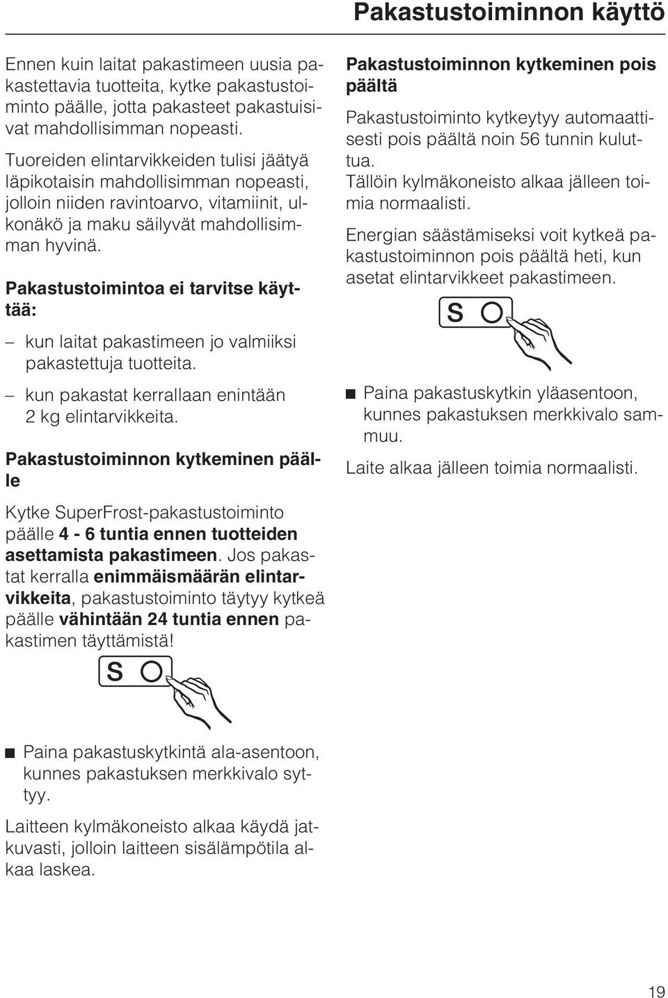 Pakastustoimintoa ei tarvitse käyttää: kun laitat pakastimeen jo valmiiksi pakastettuja tuotteita. kun pakastat kerrallaan enintään 2 kg elintarvikkeita.