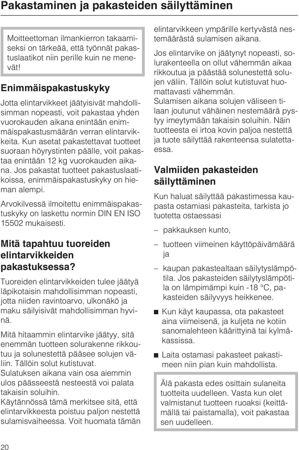 Kun asetat pakastettavat tuotteet suoraan höyrystinten päälle, voit pakastaa enintään 12 kg vuorokauden aikana. Jos pakastat tuotteet pakastuslaatikoissa, enimmäispakastuskyky on hieman alempi.