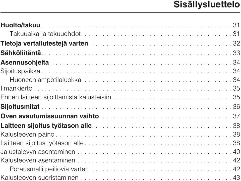 ..35 Sijoitusmitat...36 Oven avautumissuunnan vaihto....37 Laitteen sijoitus työtason alle....38 Kalusteoven paino.