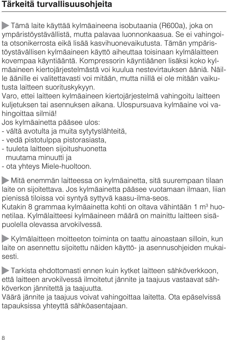 Kompressorin käyntiäänen lisäksi koko kylmäaineen kiertojärjestelmästä voi kuulua nestevirtauksen ääniä.