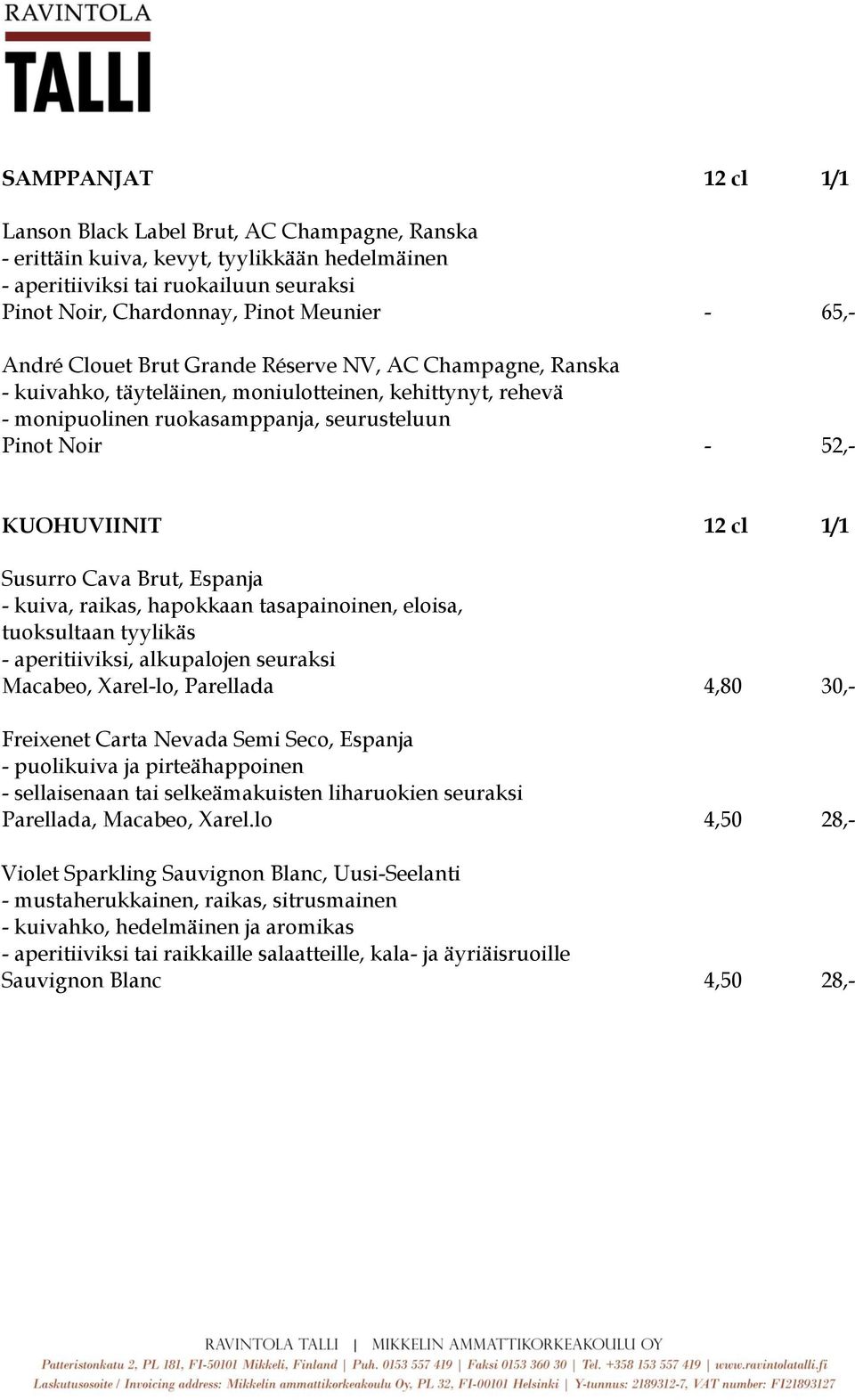 1/1 Susurro Cava Brut, Espanja - kuiva, raikas, hapokkaan tasapainoinen, eloisa, tuoksultaan tyylikäs - aperitiiviksi, alkupalojen seuraksi Macabeo, Xarel-lo, Parellada 4,80 30,- Freixenet Carta