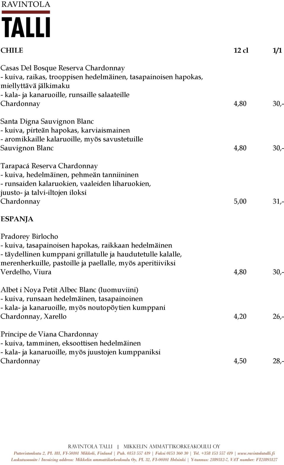 pehmeän tanniininen - runsaiden kalaruokien, vaaleiden liharuokien, juusto- ja talvi-iltojen iloksi Chardonnay 5,00 31,- ESPANJA Pradorey Birlocho - kuiva, tasapainoisen hapokas, raikkaan hedelmäinen