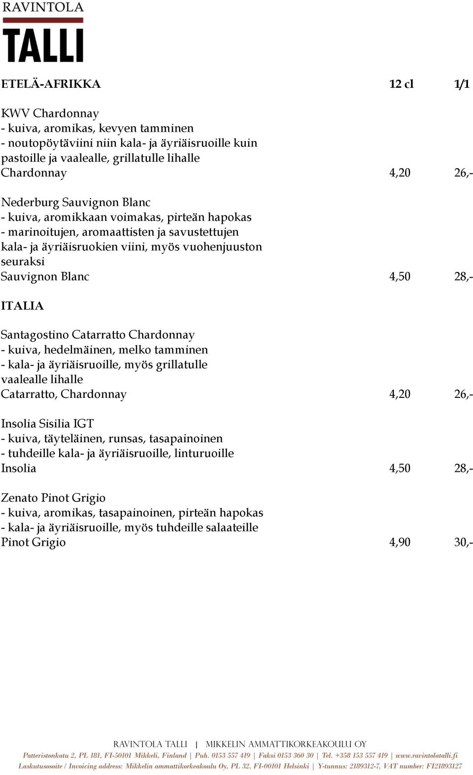28,- ITALIA Santagostino Catarratto Chardonnay - kuiva, hedelmäinen, melko tamminen - kala- ja äyriäisruoille, myös grillatulle vaalealle lihalle Catarratto, Chardonnay 4,20 26,- Insolia Sisilia IGT