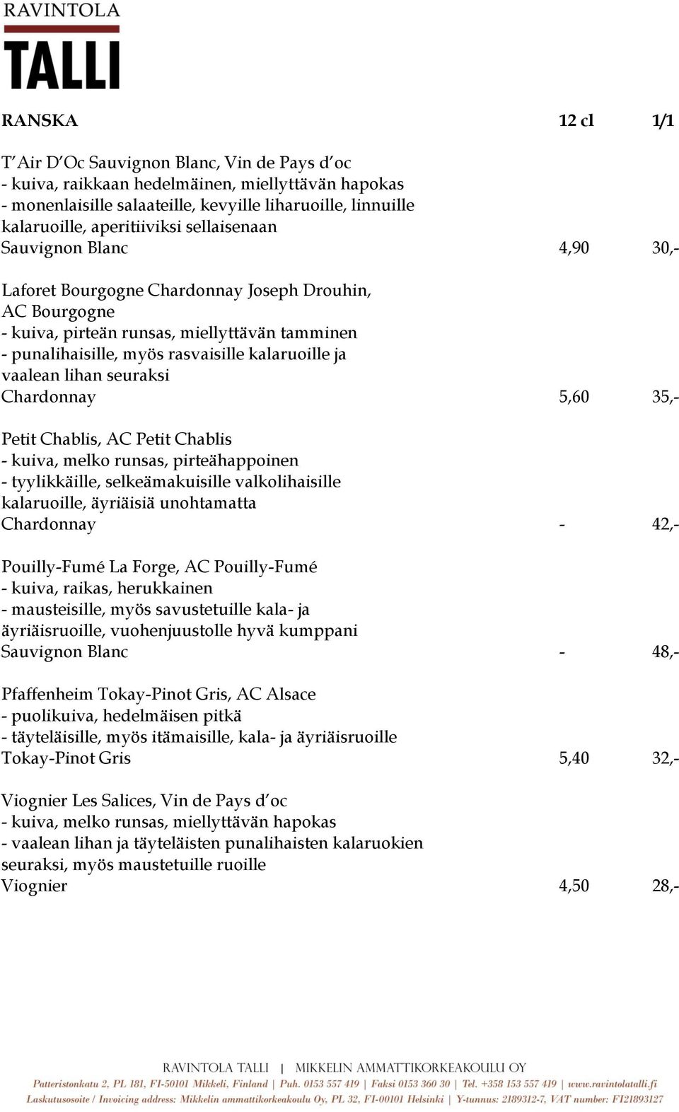 kalaruoille ja vaalean lihan seuraksi Chardonnay 5,60 35,- Petit Chablis, AC Petit Chablis - kuiva, melko runsas, pirteähappoinen - tyylikkäille, selkeämakuisille valkolihaisille kalaruoille,