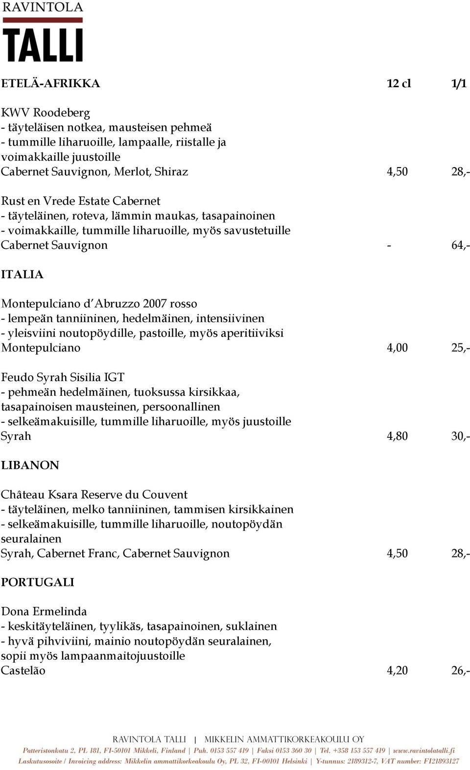 rosso - lempeän tanniininen, hedelmäinen, intensiivinen - yleisviini noutopöydille, pastoille, myös aperitiiviksi Montepulciano 4,00 25,- Feudo Syrah Sisilia IGT - pehmeän hedelmäinen, tuoksussa