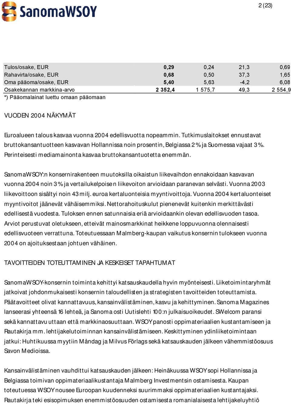 Tutkimuslaitokset ennustavat bruttokansantuotteen kasvavan Hollannissa noin prosentin, Belgiassa 2 % ja Suomessa vajaat 3 %. Perinteisesti mediamainonta kasvaa bruttokansantuotetta enemmän.