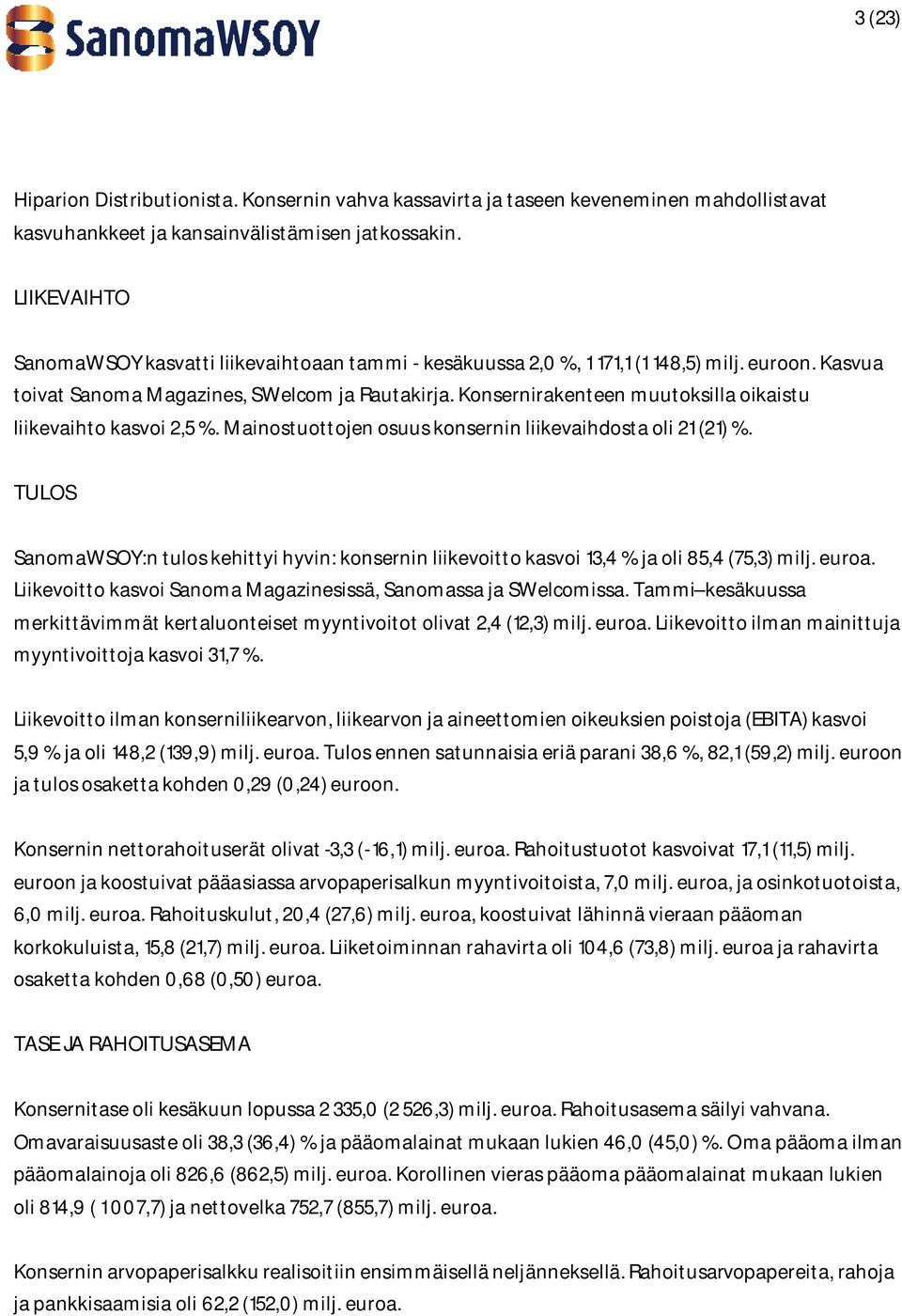 Konsernirakenteen muutoksilla oikaistu liikevaihto kasvoi 2,5 %. Mainostuottojen osuus konsernin liikevaihdosta oli 21 (21) %.