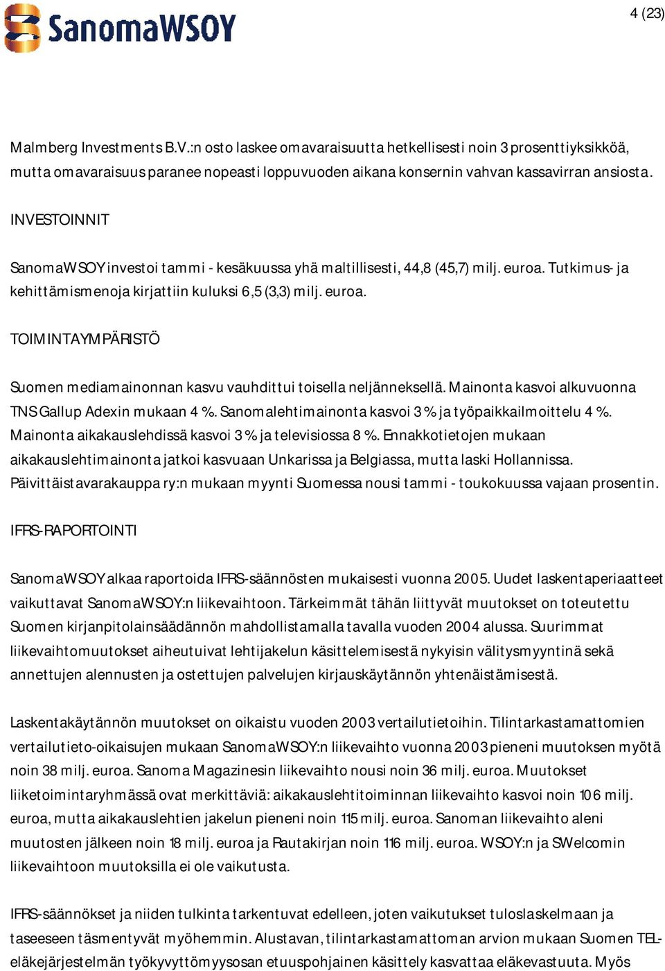 Mainonta kasvoi alkuvuonna TNS Gallup Adexin mukaan 4 %. Sanomalehtimainonta kasvoi 3 % ja työpaikkailmoittelu 4 %. Mainonta aikakauslehdissä kasvoi 3 % ja televisiossa 8 %.