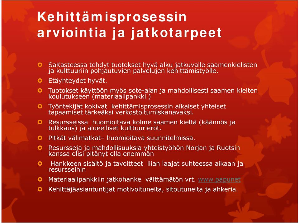 verkostoitumiskanavaksi. Resursseissa huomioitava kolme saamen kieltä (käännös ja tulkkaus) ja alueelliset kulttuurierot. Pitkät välimatkat huomioitava suunnitelmissa.