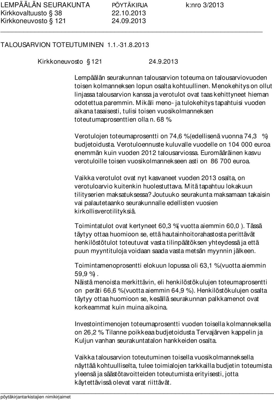 Mikäli meno- ja tulokehitys tapahtuisi vuoden aikana tasaisesti, tulisi toisen vuosikolmanneksen toteutumaprosenttien olla n. 68 %.