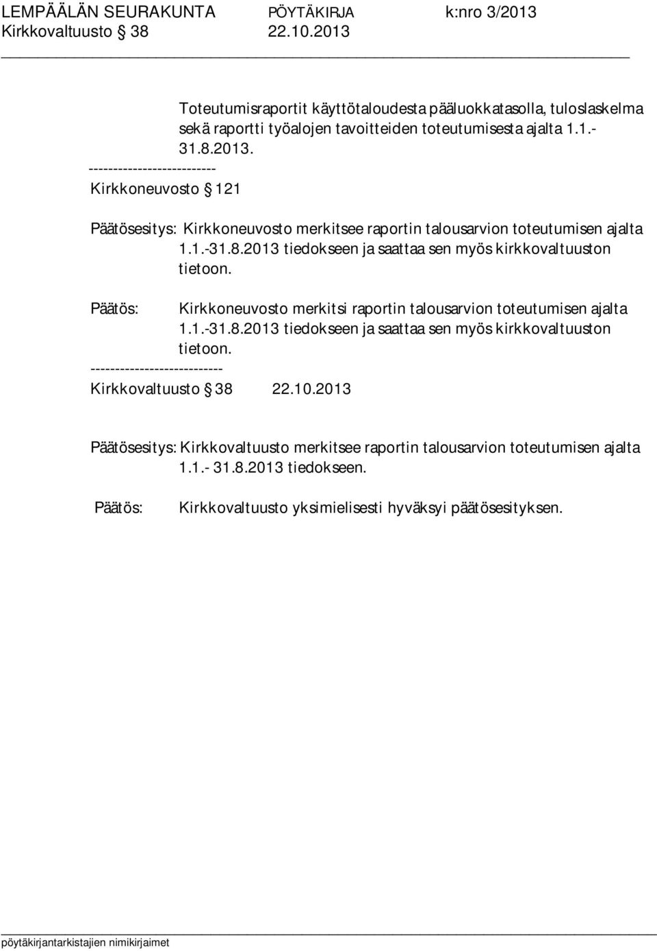10.2013 Päätösesitys: Kirkkovaltuusto merkitsee raportin talousarvion toteutumisen ajalta 1.1.- 31.8.2013 tiedokseen. Kirkkovaltuusto yksimielisesti hyväksyi päätösesityksen.