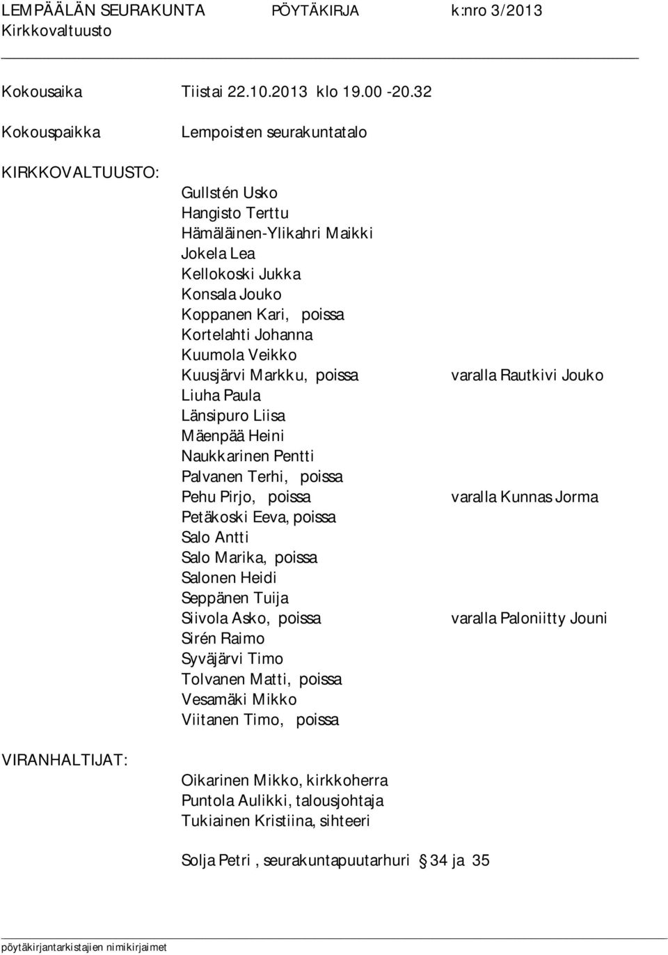 Kortelahti Johanna Kuumola Veikko Kuusjärvi Markku, poissa Liuha Paula Länsipuro Liisa Mäenpää Heini Naukkarinen Pentti Palvanen Terhi, poissa Pehu Pirjo, poissa Petäkoski Eeva, poissa Salo Antti