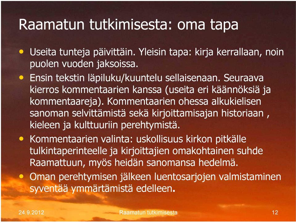 Kommentaarien ohessa alkukielisen sanoman selvittämistä sekä kirjoittamisajan historiaan, kieleen ja kulttuuriin perehtymistä.