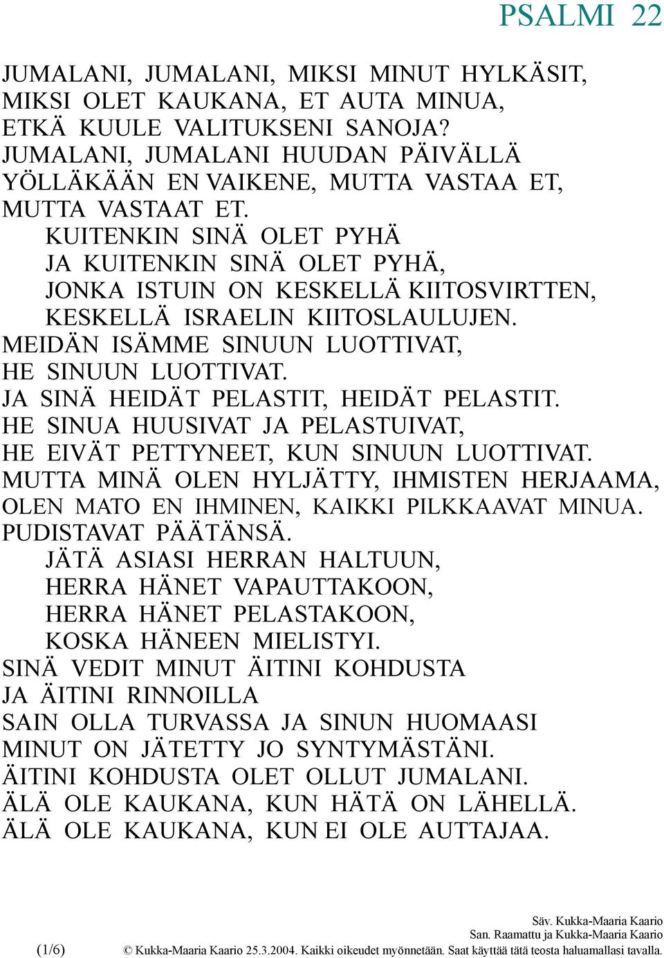 JA SINÄ HEIDÄT PELASTIT, HEIDÄT PELASTIT. HE SINUA HUUSIVAT JA PELASTUIVAT, HE EIVÄT PETTYNEET, KUN SINUUN LUOTTIVAT.