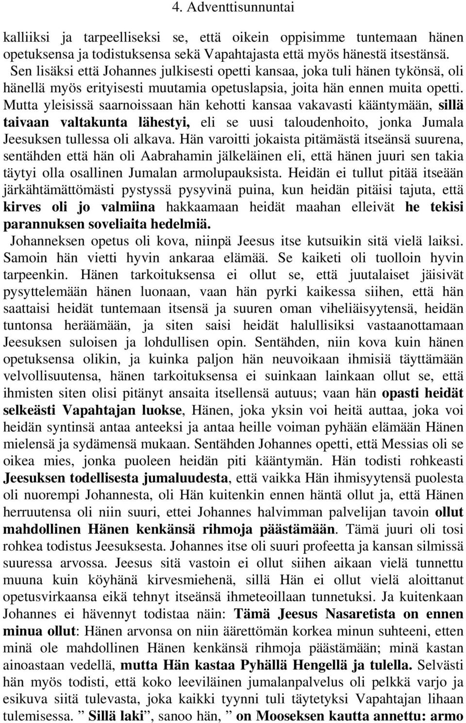 Mutta yleisissä saarnoissaan hän kehotti kansaa vakavasti kääntymään, sillä taivaan valtakunta lähestyi, eli se uusi taloudenhoito, jonka Jumala Jeesuksen tullessa oli alkava.