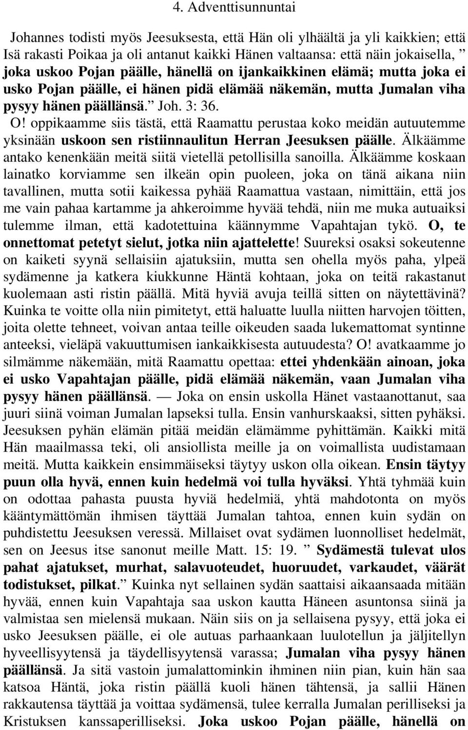 oppikaamme siis tästä, että Raamattu perustaa koko meidän autuutemme yksinään uskoon sen ristiinnaulitun Herran Jeesuksen päälle. Älkäämme antako kenenkään meitä siitä vietellä petollisilla sanoilla.