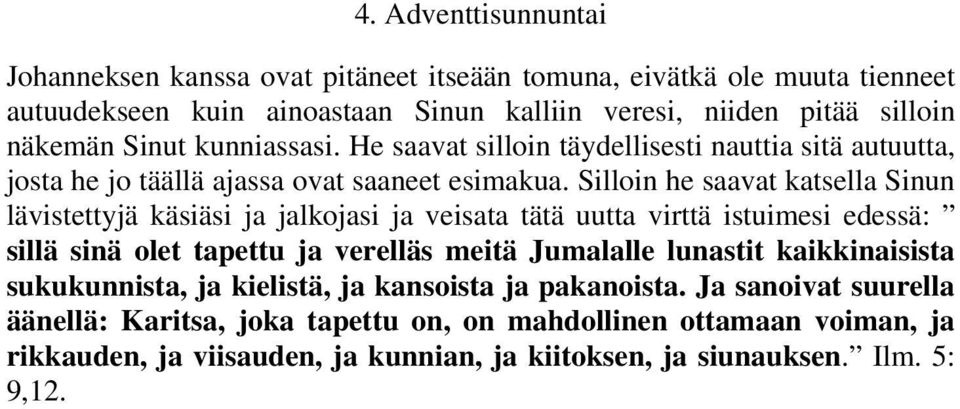 Silloin he saavat katsella Sinun lävistettyjä käsiäsi ja jalkojasi ja veisata tätä uutta virttä istuimesi edessä: sillä sinä olet tapettu ja verelläs meitä Jumalalle