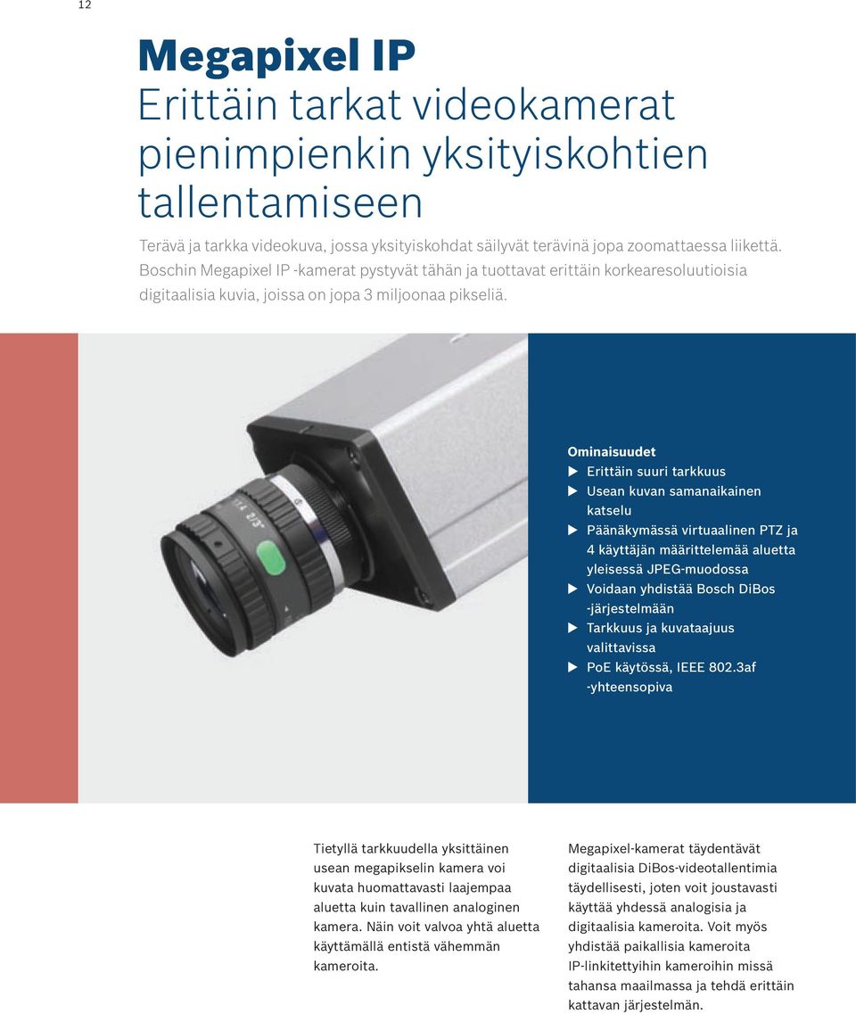 Ominaisuudet u Erittäin suuri tarkkuus u Usean kuvan samanaikainen katselu u Päänäkymässä virtuaalinen PTZ ja 4 käyttäjän määrittelemää aluetta yleisessä JPEG-muodossa u Voidaan yhdistää Bosch DiBos