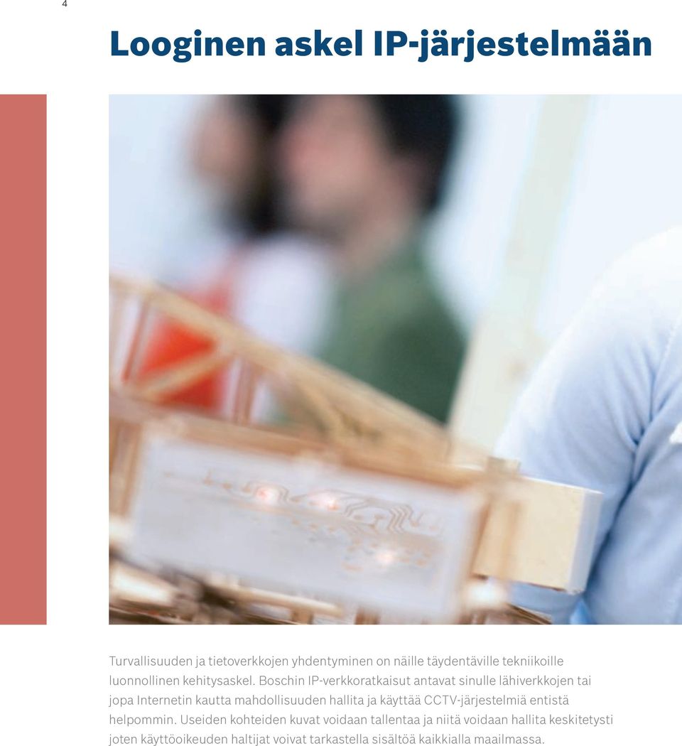 Boschin IP-verkkoratkaisut antavat sinulle lähiverkkojen tai jopa Internetin kautta mahdollisuuden hallita ja